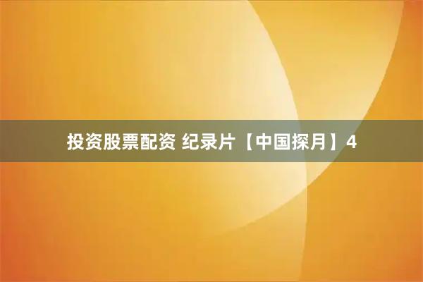 投资股票配资 纪录片【中国探月】4